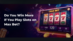 Play slots on max bet