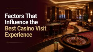 Factors That Influence the Best Casino Visit Experience