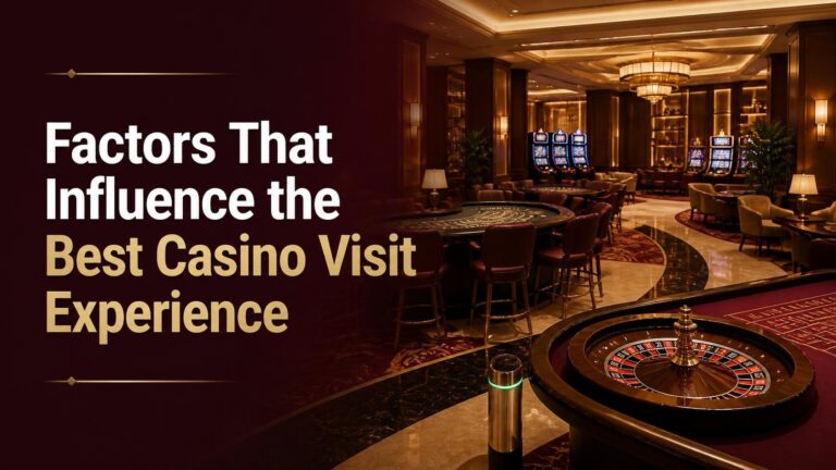 Factors That Influence the Best Casino Visit Experience