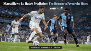 Marseille Vs Le Havre The Reasons to Favour